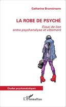 Couverture du livre « La robe de psyché ; essai de lien entre psychanalyse et vêtement » de Catherine Bronnimann aux éditions Editions L'harmattan