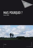 Couverture du livre « Mais pourquoi ? » de Francois Collette aux éditions Publibook