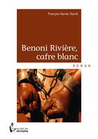 Couverture du livre « Benoni Rivière, cafre blanc » de Francois-Xavier David aux éditions Societe Des Ecrivains