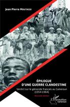 Couverture du livre « Épilogue d'une guerre clandentisne : verdic sur le génocida français au Cameroun (1954-1964) » de Jean-Pierre Moutassi aux éditions L'harmattan