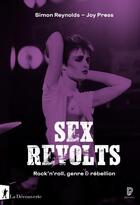 Couverture du livre « Sex revolts : rock'n'roll, genre & rébellion » de Simon Reynolds et Joy Press aux éditions La Decouverte