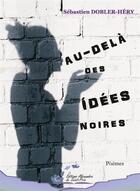 Couverture du livre « Au-delà des idées noires » de Sebastien Dobler-Hery aux éditions Alexandra De Saint Prix