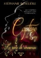 Couverture du livre « Captive de sang Tome 2 : La reine du renouveau » de Stephanie Roseliere aux éditions Elixyria