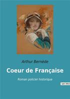 Couverture du livre « Coeur de francaise - roman policier historique » de Arthur Bernede aux éditions Culturea
