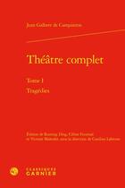 Couverture du livre « Théâtre complet Tome 1 : Tragédies » de Jean Galbert De Campistron aux éditions Classiques Garnier
