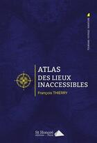 Couverture du livre « Atlas des lieux inaccessibles » de Francois Thierry aux éditions Saint Honore Editions
