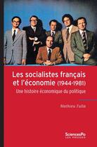 Couverture du livre « Les socialistes français et l'économie (1944-1981) ; une histoire économique du politique » de Mathieu Fulla aux éditions Presses De Sciences Po