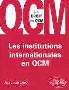 Couverture du livre « Les institutions internationales en qcm » de Jean-Claude Zarka aux éditions Ellipses