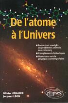 Couverture du livre « De l'atome a l'univers - enonces et corriges de problemes donnes aux concours complements historique » de Granier/Leon aux éditions Ellipses