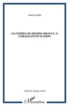 Couverture du livre « Le cinema de michel brault, a l'image d'une nation » de Andre Loiselle aux éditions L'harmattan