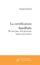 Couverture du livre « La certification familliale » de Claude Armand aux éditions Le Manuscrit