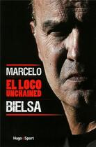 Couverture du livre « Marcelo Bielsa ; el loco unchained » de Thomas Goubin aux éditions Hugo Sport