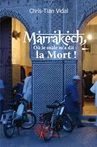 Couverture du livre « Marrakech, où le mâle m'a dit : la mort ! » de Christian Vidal aux éditions Edilivre