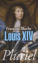 Couverture du livre « Louis XIV » de Francois Bluche aux éditions Pluriel