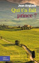 Couverture du livre « Qui t'a fait prince ? » de Jean Anglade aux éditions Libra Diffusio