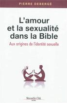 Couverture du livre « L'amour et la sexualité dans la Bible ; aux origines de l'identité sexuelle » de Pierre Deberge aux éditions Nouvelle Cite