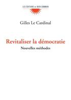 Couverture du livre « Revitaliser la démocratie : nouvelles approches » de Gilles Le Cardinal aux éditions Bien Commun