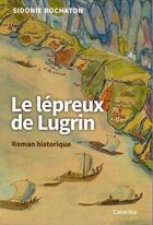 Couverture du livre « Le lépreux de Lugrin » de Sidonie Bochaton aux éditions Cabedita