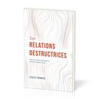 Couverture du livre « Les relations destructrices : Guérir des abus émotionnels et bâtir des relations saines » de Leslie Vernick aux éditions Publications Chretiennes