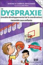 Couverture du livre « La dyspraxie (Trouble développemental de la coordination) racontée aux enfants » de Karine Bouchard et Gabryel Bouchard aux éditions De Mortagne