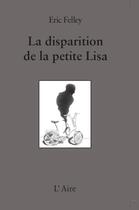 Couverture du livre « La disparition de la petite Lisa » de Eric Felley aux éditions Éditions De L'aire