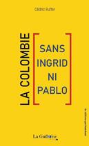 Couverture du livre « La colombie, sans ingrid ni pablo » de Rutter Cedric aux éditions La Guillotine