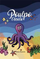 Couverture du livre « Les aventures de Poulpo Tome 1 : Poulpo l'écolo » de Ninon Biasiolo aux éditions Pocoloco Pocoloca