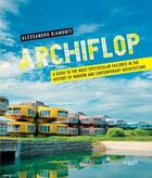 Couverture du livre « Archiflop ; a guide to the most spectacular failures in the history of modern and contemporary architecture » de Alessandro Biamonti aux éditions Niggli