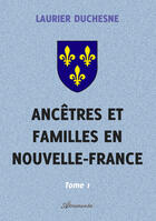 Couverture du livre « Ancêtres et familles en Nouvelle-France, Tome 1 » de Laurier Duchesne aux éditions Atramenta