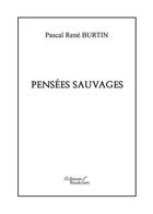 Couverture du livre « Pensées sauvages » de Pascal Rene Burtin aux éditions Baudelaire