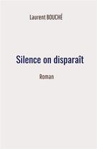 Couverture du livre « Silence on disparaît » de Laurent Bouche aux éditions Librinova