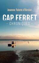 Couverture du livre « Cap Ferret : chroniques » de Jeanne Faivre D'Arcier aux éditions Geste