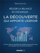 Couverture du livre « Réussir la relance économique : la découverte qui apporte l'espoir ; comme ailleurs l'équilibre des comptes ne pourrait-il pas se conjuguer avec une forte croissance ? » de Louvel Denis aux éditions Bookelis