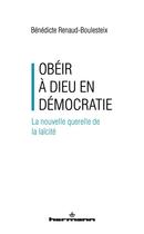 Couverture du livre « Obéir à Dieu en démocratie : la nouvelle querelle de la laïcité » de Benedicte Renaud-Boulesteix aux éditions Hermann