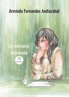 Couverture du livre « La mémoire retrouvée » de Arminda Fernandes Andiazabal aux éditions Le Lys Bleu