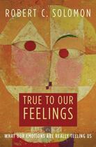 Couverture du livre « True to Our Feelings: What Our Emotions Are Really Telling Us » de Solomon Robert C aux éditions Oxford University Press Usa