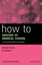 Couverture du livre « How to Succeed at Medical School » de Jo Brown et Dason Evans aux éditions Bmj Books