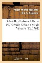 Couverture du livre « Gabrielle d'Estrées à Henri IV, héroïde dédiée à M. de Voltaire : , par l'auteur de Sapho et de Biblis » de Blin De Sainmore aux éditions Hachette Bnf