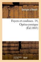 Couverture du livre « Foyers et coulisses. 14, opera-comique (ed.1883) » de Heylli Georges aux éditions Hachette Bnf