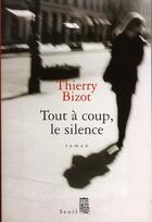 Couverture du livre « Tout a coup, le silence » de Thierry Bizot aux éditions Seuil