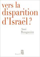 Couverture du livre « Vers la disparition d'Israël ? » de Ami Bouganim aux éditions Seuil