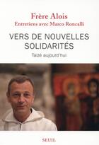 Couverture du livre « Vers de nouvelles solidarités ; Taizé aujourd'hui » de Frere Alois et Marco Roncalli aux éditions Seuil