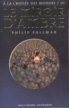 Couverture du livre « À la croisée des mondes Tome 3 : le miroir d'ambre » de Philip Pullman aux éditions Gallimard-jeunesse