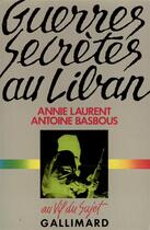 Couverture du livre « Guerres secrètes au Liban » de Annie Laurent et Antoine Basbous aux éditions Gallimard