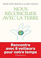 Couverture du livre « Nous réconcilier avec la terre » de Hervé-René Martin et Claire Cavazza aux éditions Flammarion