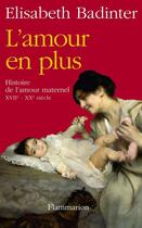 Couverture du livre « L'amour en plus ; histoire de l'amour maternel XVII-XX siècle » de Elisabeth Badinter aux éditions Flammarion