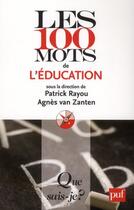 Couverture du livre « Les 100 mots de l'éducation » de Patrick Rayou et Agnes Van Zanten aux éditions Que Sais-je ?