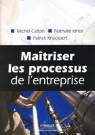 Couverture du livre « Maîtriser les processus de l'entreprise » de Cattan/Idrissi/ aux éditions Organisation