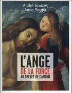 Couverture du livre « L'ange de la force - dialogue au chevet de l'amour » de Gouzes/Soupa aux éditions Bayard