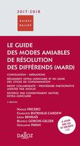 Couverture du livre « Le guide des modes amiables de résolution des différends (édition 2017/2018) » de Natalie Fricero aux éditions Dalloz